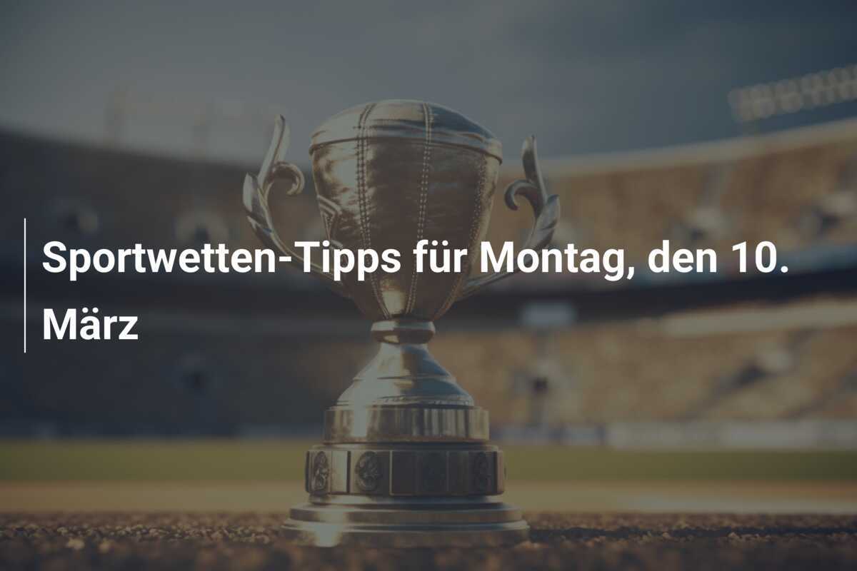 Sportwetten-Tipps für Montag, den 10. März
