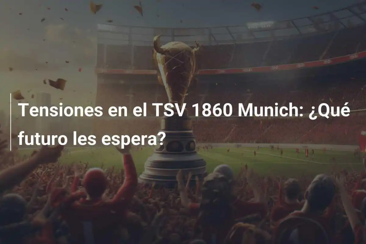 Tensiones en el TSV 1860 Munich: ¿Qué futuro les espera?