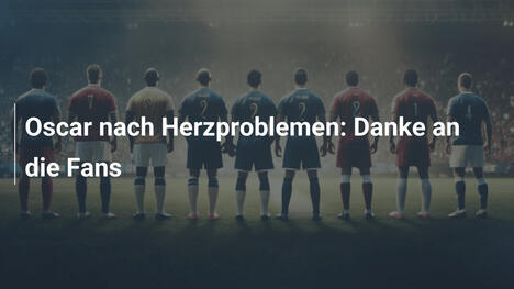 Oscar nach Herzproblemen: Danke an die Fans