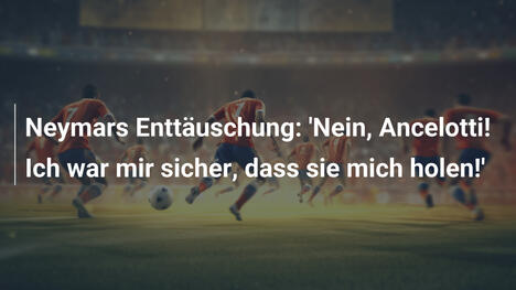Neymars Enttäuschung: 'Nein, Ancelotti! Ich war mir sicher, dass sie mich holen!'