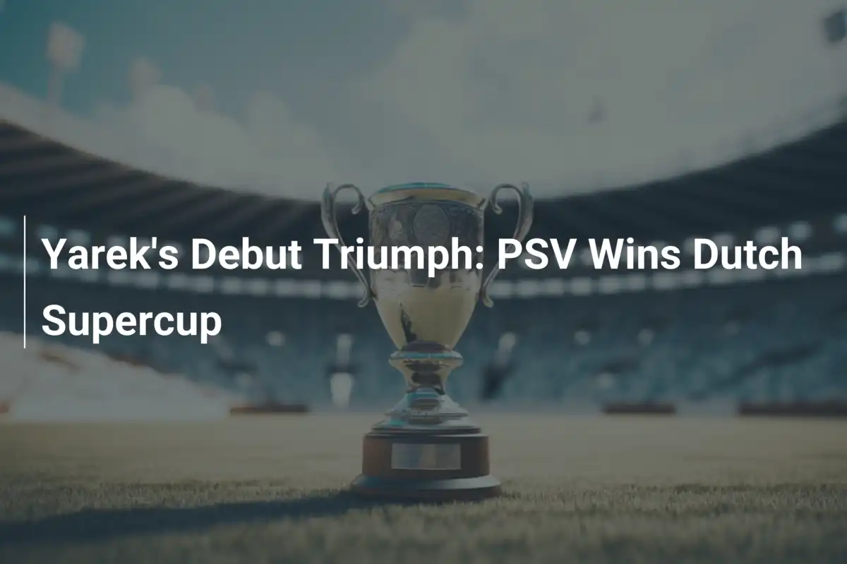 Debutto da Sogno per Yarek: il PSV Trionfa in Supercoppa!