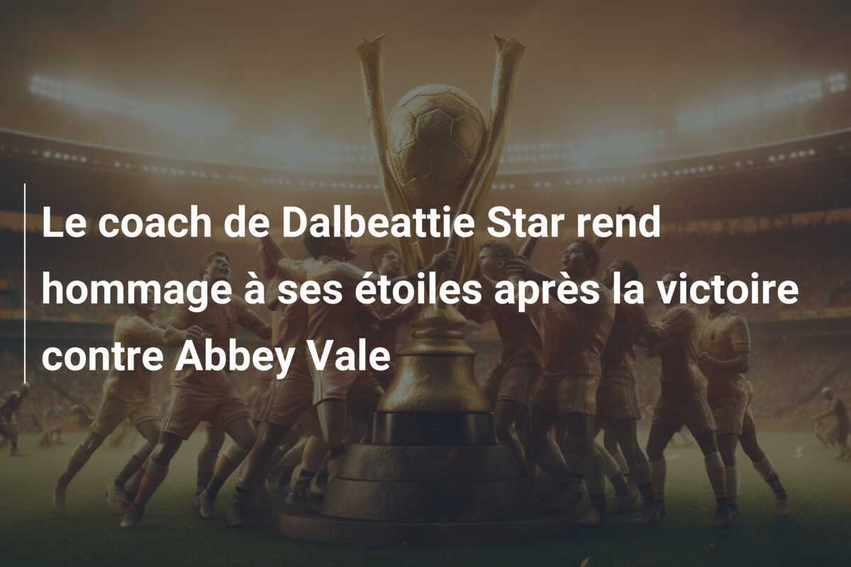 Le coach de Dalbeattie Star rend hommage à ses étoiles après la victoire contre Abbey Vale