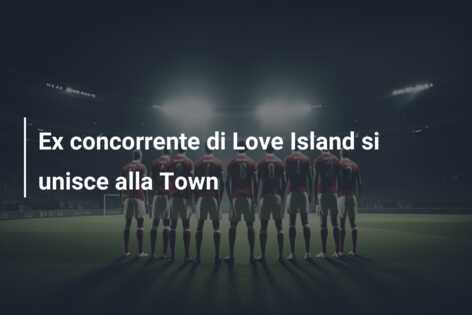 Ex concorrente di Love Island si unisce alla Town