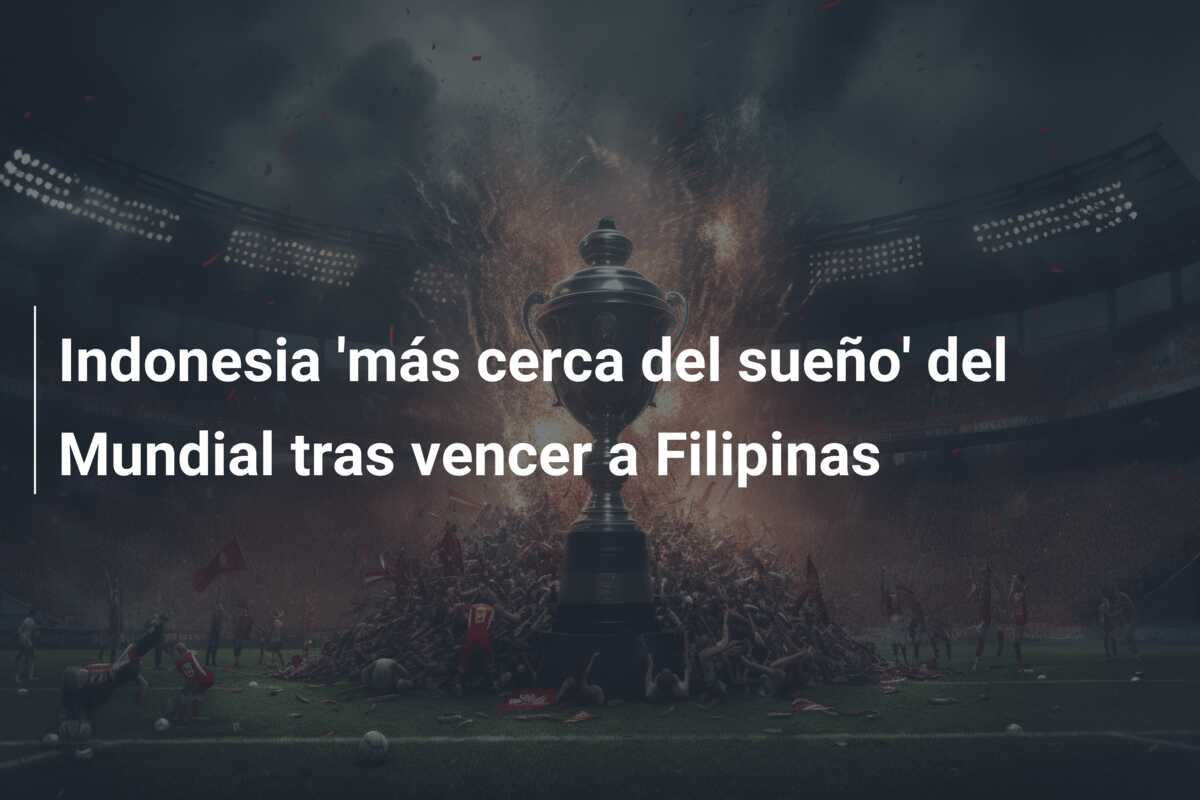 Indonesia ‘más cerca del sueño’ del Mundial tras vencer a Filipinas