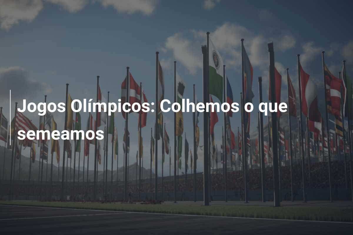 Jogos Olímpicos: Colhemos o que semeamos
