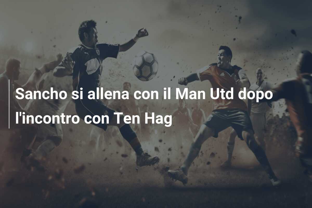Sancho si allena con il Man Utd dopo l’incontro con Ten Hag