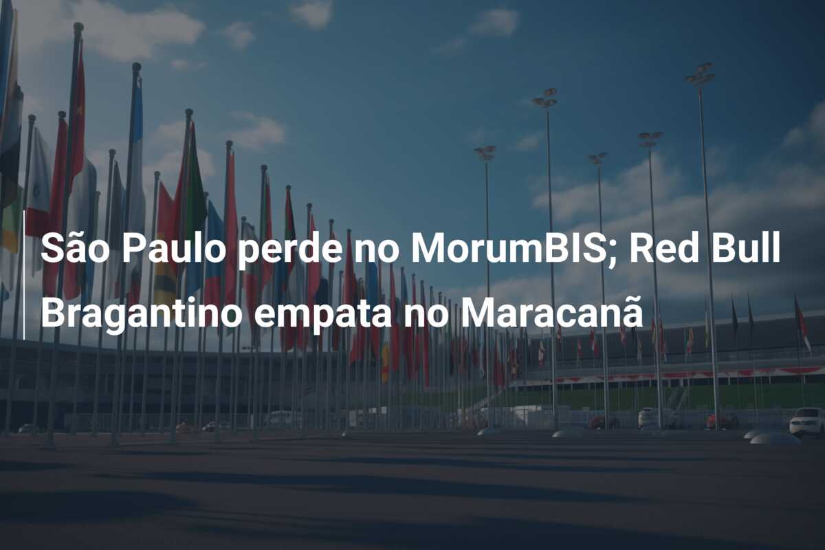 São Paulo perde no MorumBIS; Red Bull Bragantino empata no Maracanã