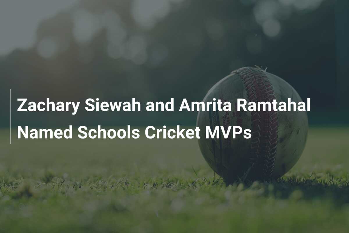 Zachary Siewah and Amrita Ramtahal Named Schools Cricket MVPs