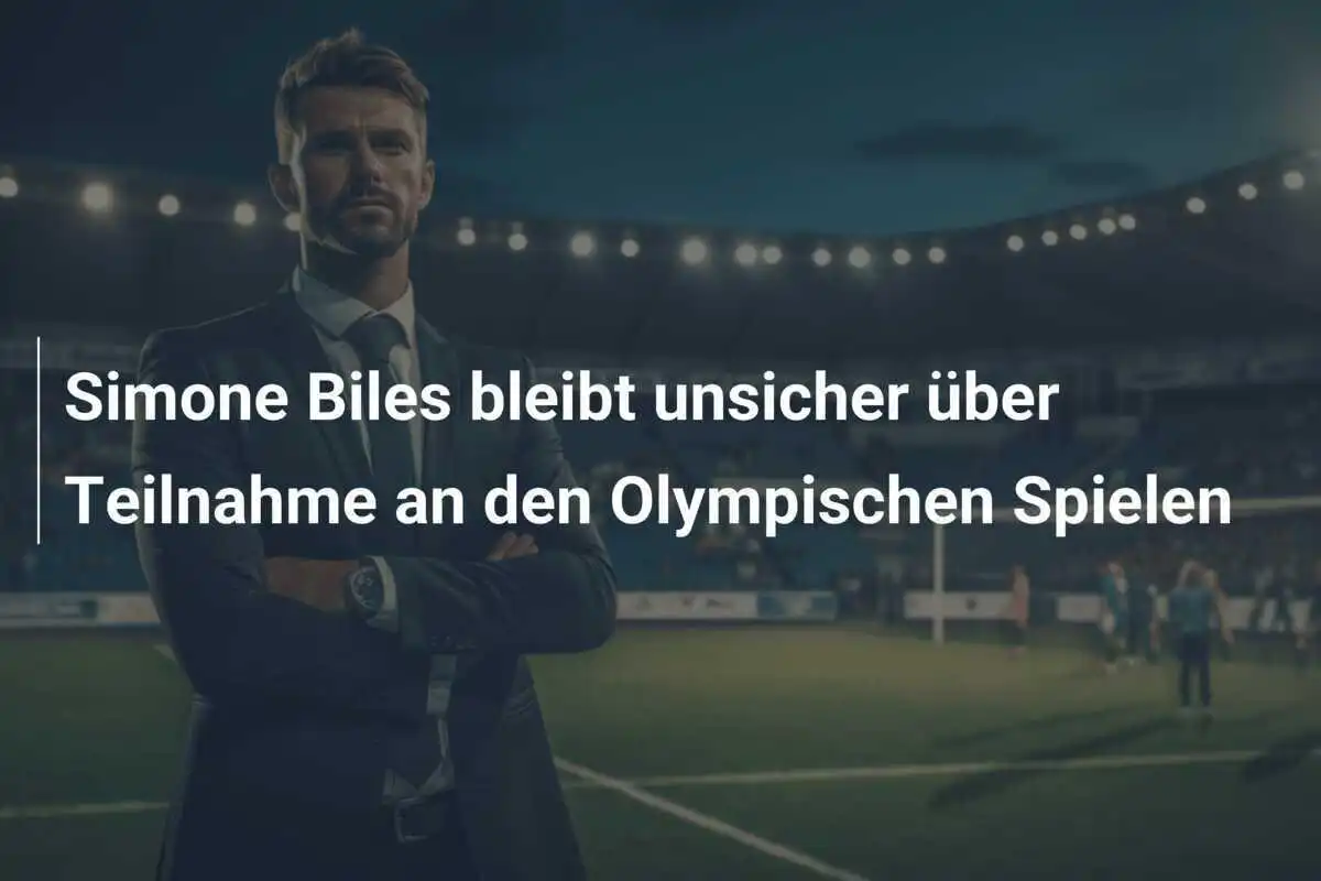 Simone Biles bleibt unsicher über Teilnahme an den Olympischen Spielen