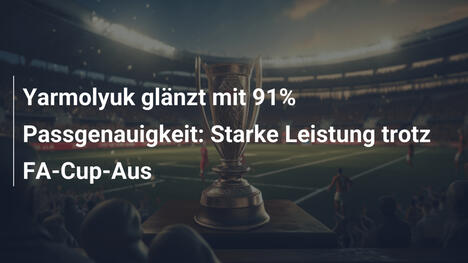 Yarmolyuk glänzt mit 91% Passgenauigkeit: Starke Leistung trotz FA-Cup-Aus