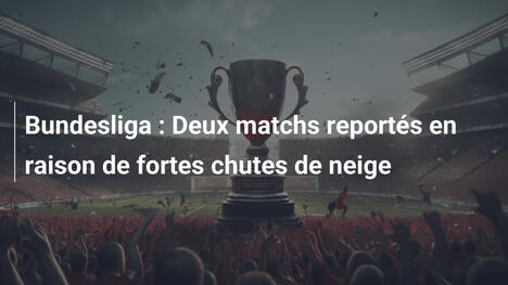 Bundesliga : Deux matchs reportés en raison de fortes chutes de neige