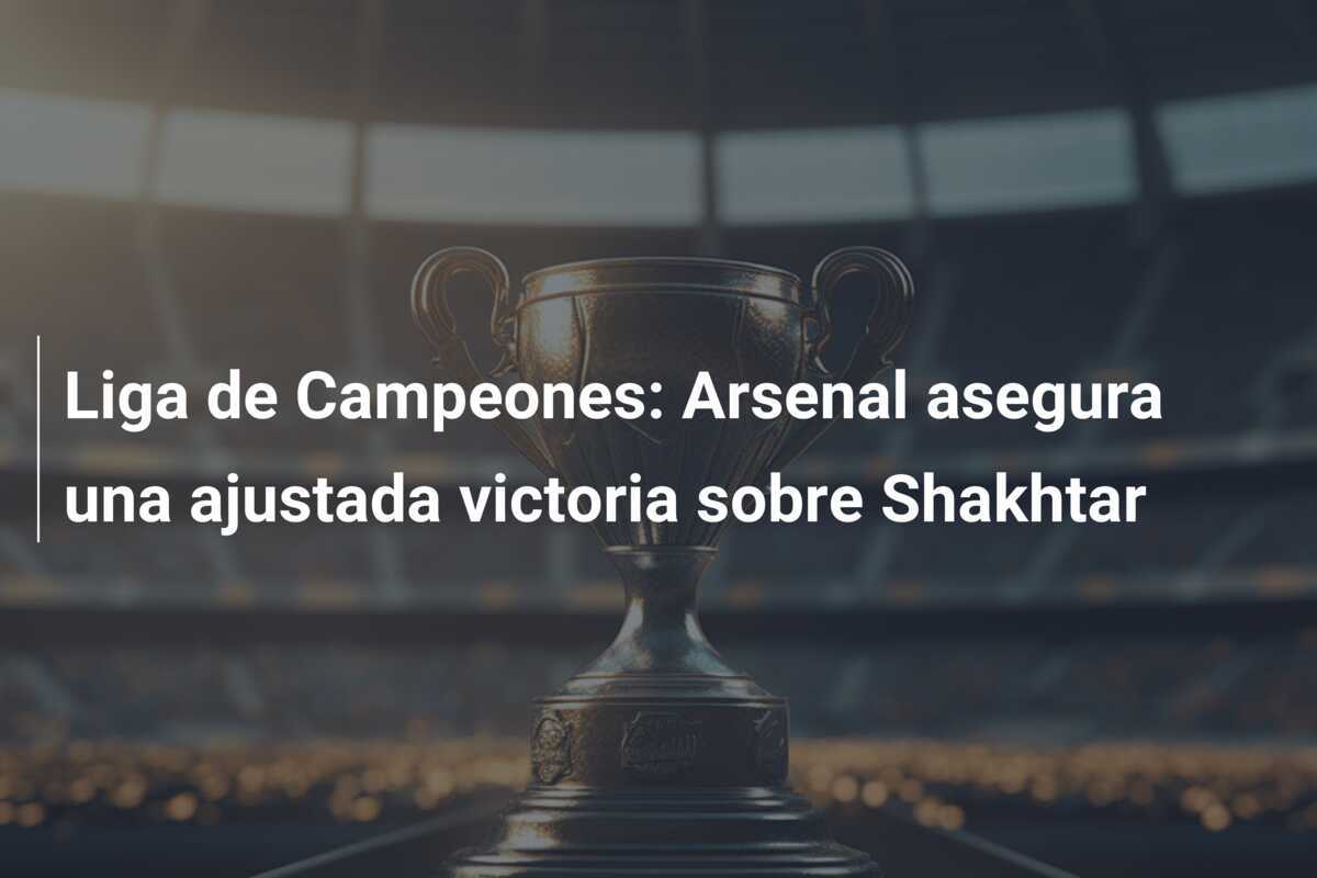 Liga de Campeones: Arsenal asegura una ajustada victoria sobre Shakhtar