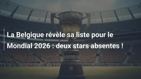 La Belgique révèle sa liste pour le Mondial 2026 : deux stars absentes !