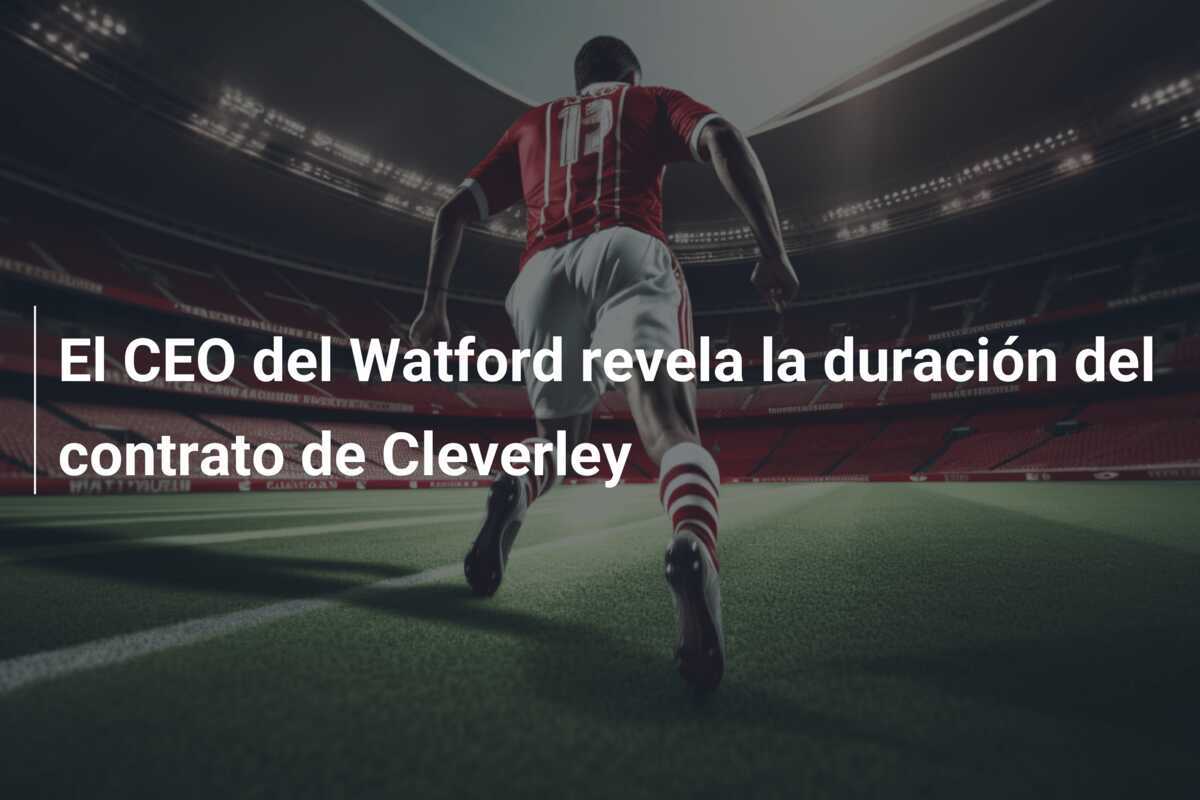 El CEO del Watford revela la duración del contrato de Cleverley