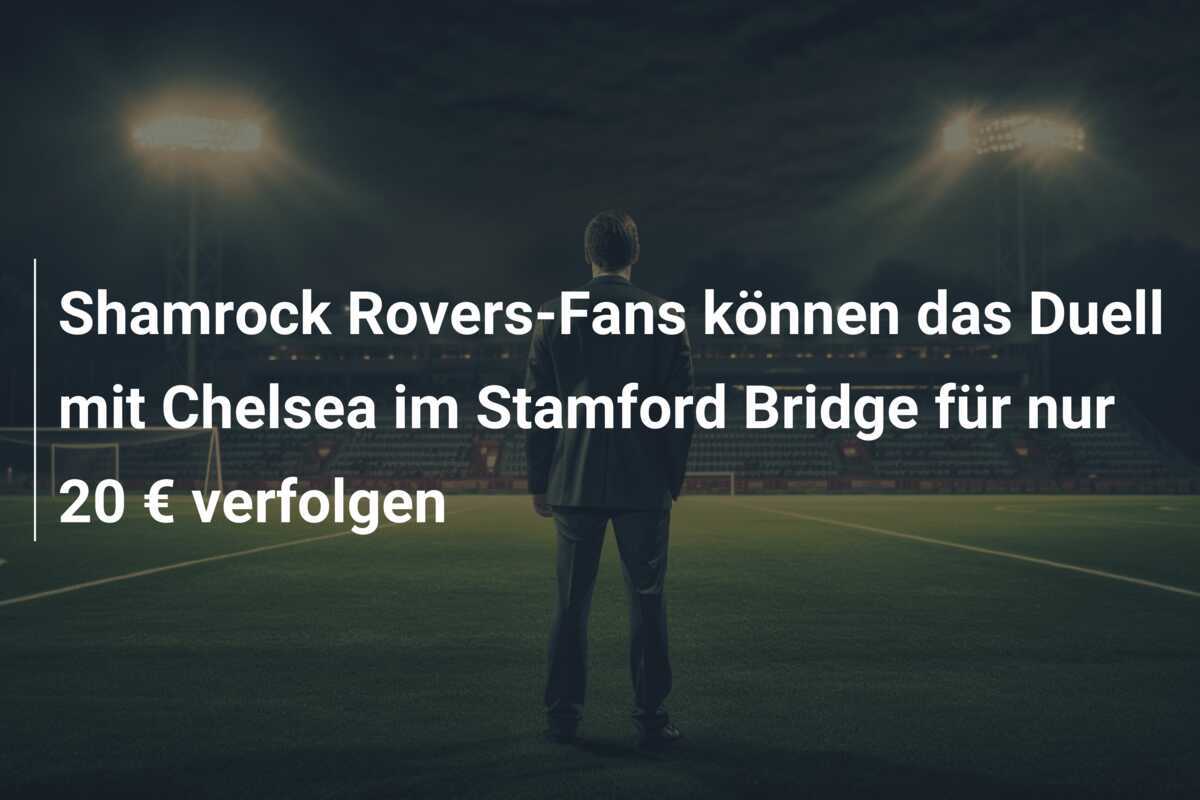 Shamrock Rovers-Fans können das Duell mit Chelsea im Stamford Bridge für nur 20 € verfolgen