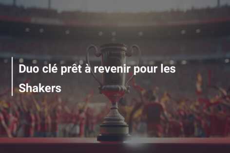 Duo clé prêt à revenir pour les Shakers