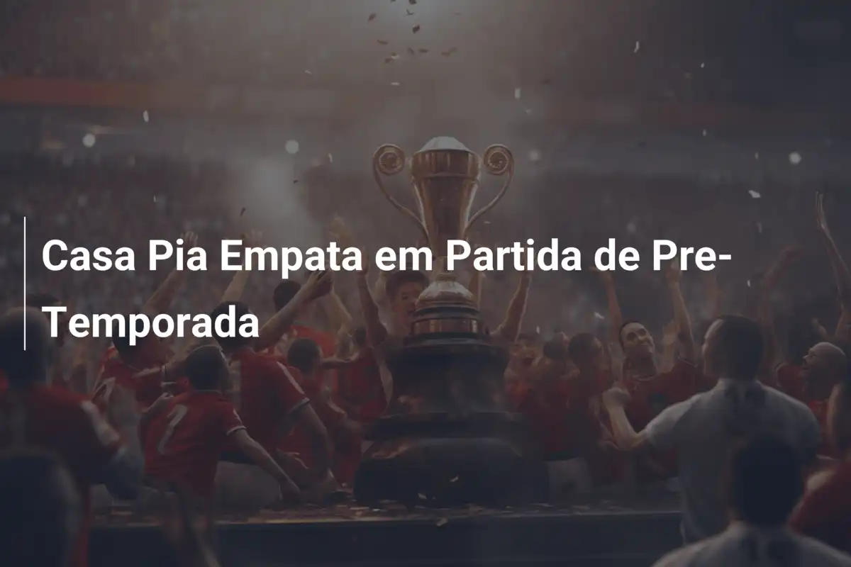 Casa Pia Empata em Partida de Pre-Temporada