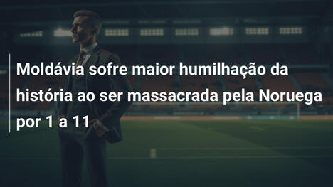 Moldávia sofre maior humilhação da história ao ser massacrada pela Noruega por 1 a 11