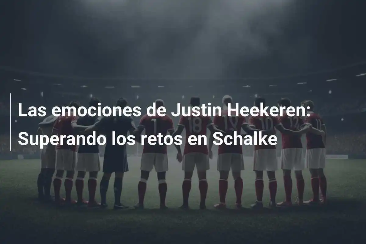 Las emociones de Justin Heekeren: Superando los retos en Schalke