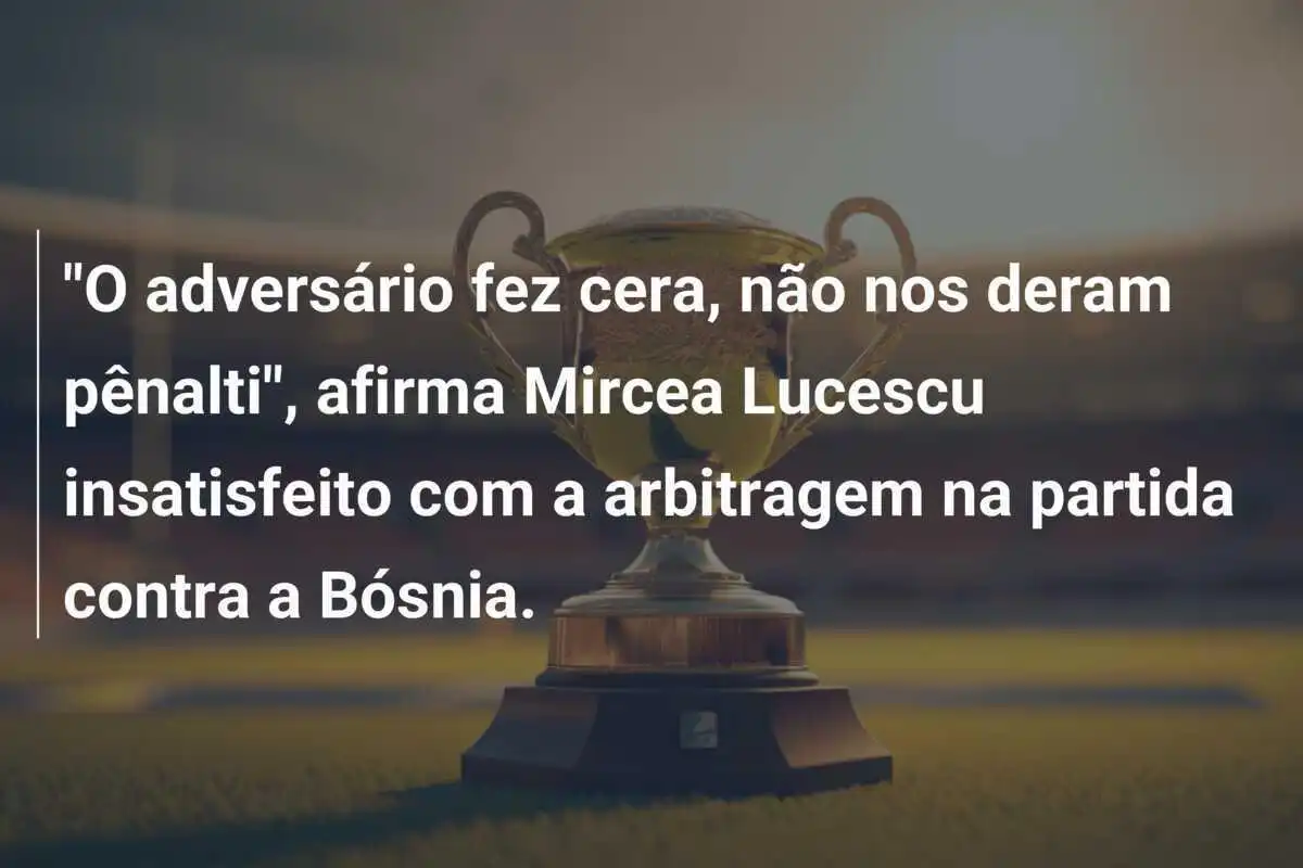"O adversário fez cera, não nos deram pênalti", afirma Mircea Lucescu insatisfeito com a arbitragem na partida contra a Bósnia.
