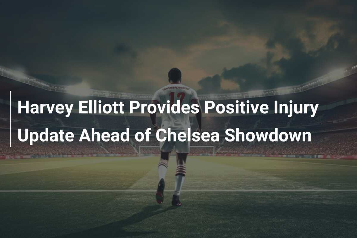 Harvey Elliott Provides Positive Injury Update Ahead of Chelsea