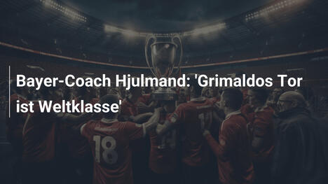 Bayer-Coach Hjulmand: 'Grimaldos Tor ist Weltklasse'