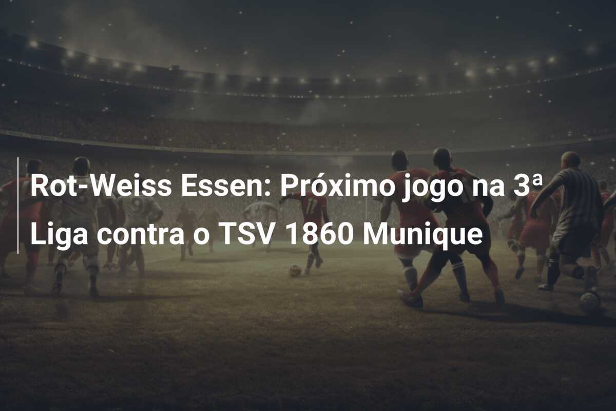 Rot-Weiss Essen: Próximo jogo na 3ª Liga contra o TSV 1860 Munique