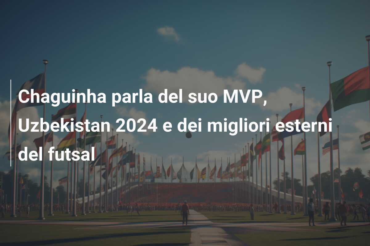 Chaguinha parla del suo MVP, Uzbekistan 2024 e dei migliori esterni del futsal