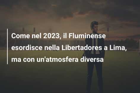 Come nel 2023, il Fluminense esordisce nella Libertadores a Lima, ma con un’atmosfera diversa