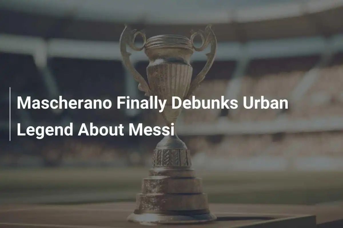 Mascherano Dezvăluie Într-o Interviu Legenda Urbană Despre Messi