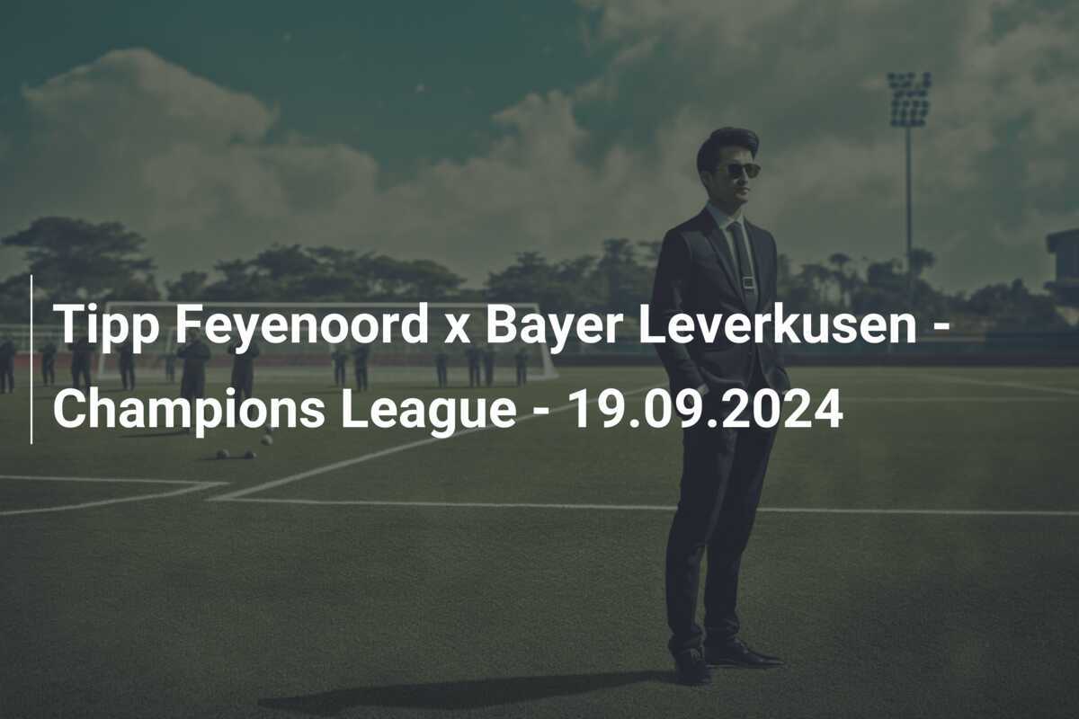 Tipp Feyenoord x Bayer Leverkusen - Champions League - 19.09.2024