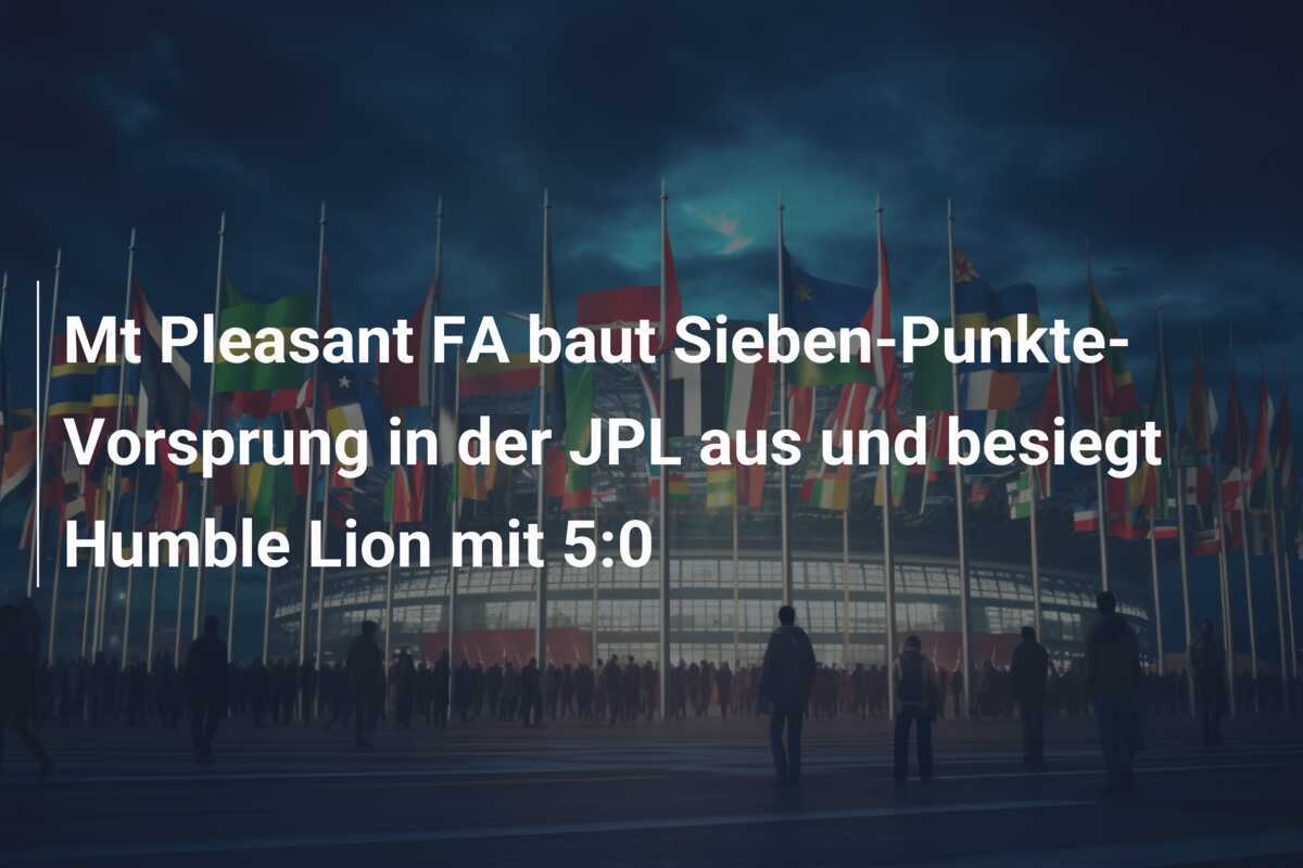 Mt Pleasant FA baut Sieben-Punkte-Vorsprung in der JPL aus und besiegt Humble Lion mit 5:0