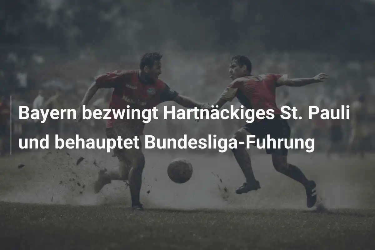 Bayern bezwingt Hartnäckiges St. Pauli und behauptet Bundesliga-Fuhrung