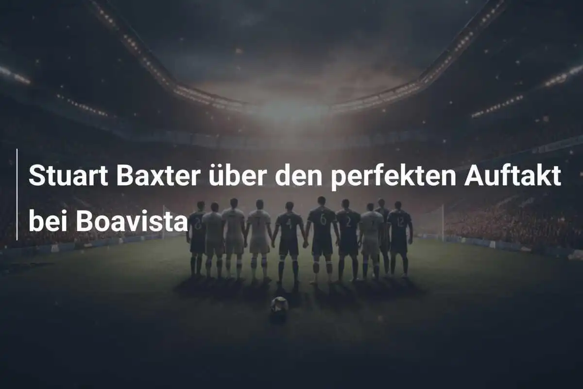 Stuart Baxter über den perfekten Auftakt bei Boavista
