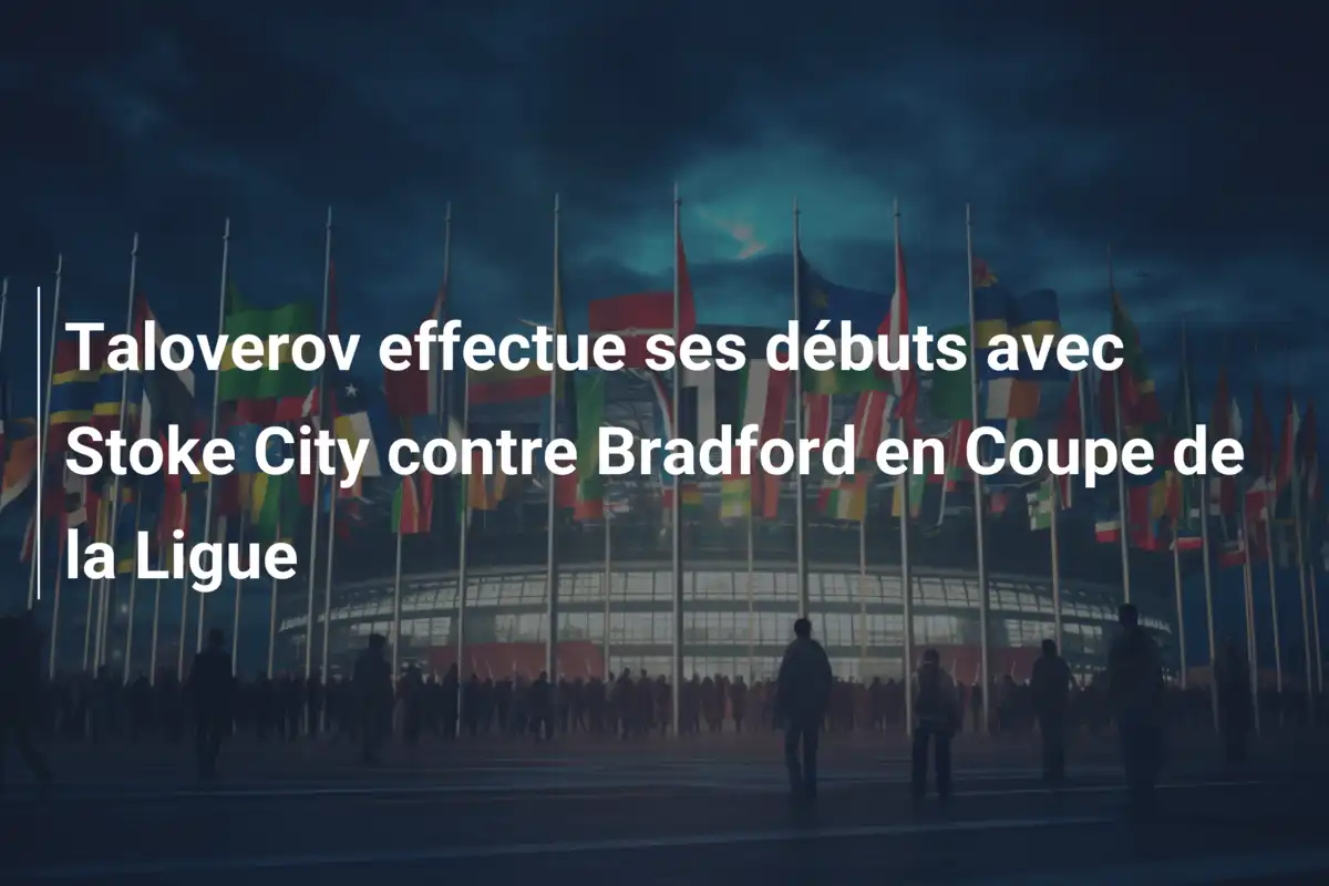 Taloverov effectue ses débuts avec Stoke City contre Bradford en Coupe de la Ligue