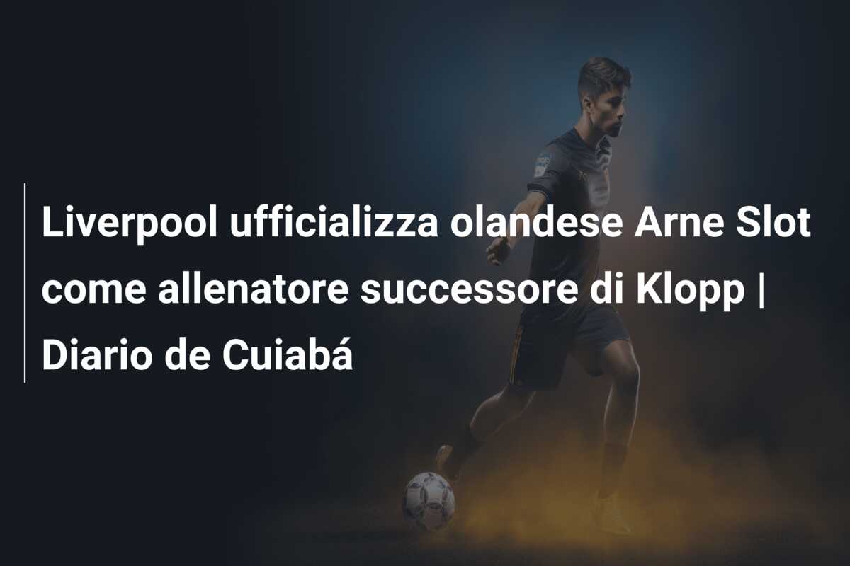 Liverpool ufficializza olandese Arne Slot come allenatore successore di Klopp | Diario de Cuiabá