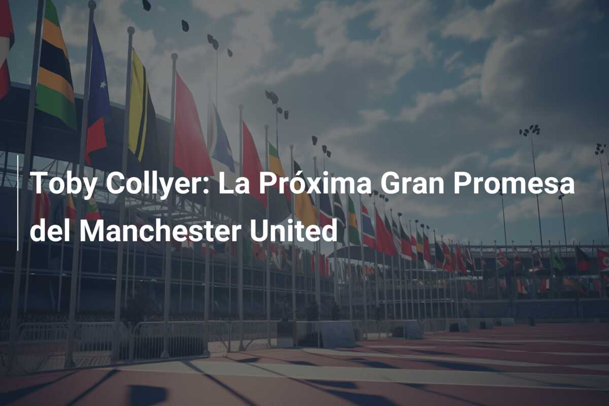 Toby Collyer: La Próxima Gran Promesa del Manchester United