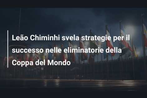 Leão Chiminhi svela strategie per il successo nelle eliminatorie della Coppa del Mondo