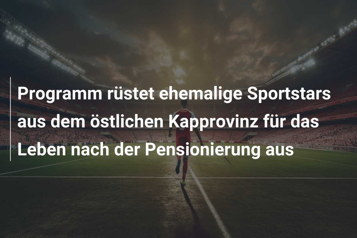 Programm rüstet ehemalige Sportstars aus dem östlichen Kapprovinz für das Leben nach der Pensionierung aus