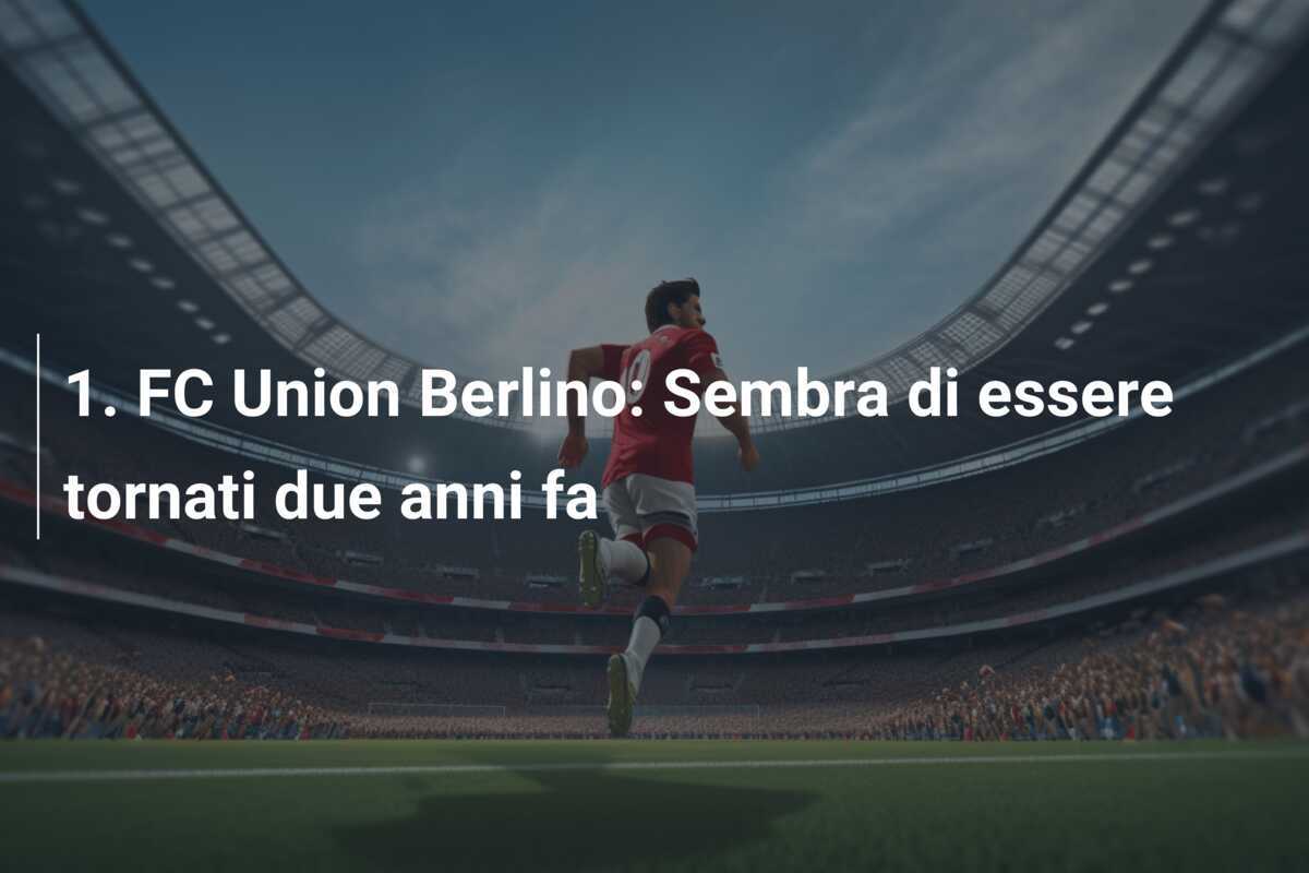 1. FC Union Berlino: Sembra di essere tornati due anni fa