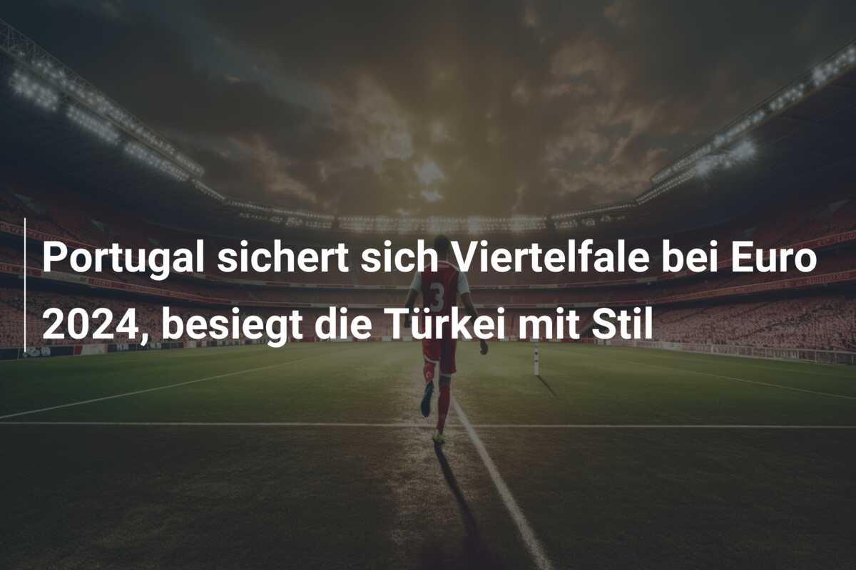 Portugal sichert sich Viertelfale bei Euro 2024, besiegt die Türkei mit Stil