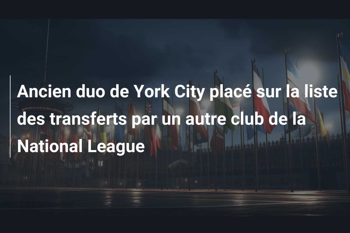 Ancien duo de York City placé sur la liste des transferts par un autre club de la National League