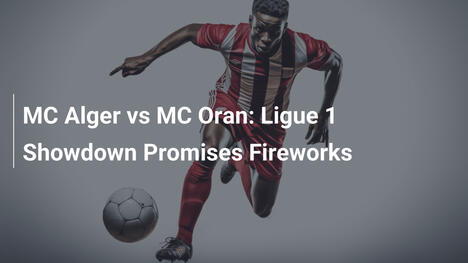 MC Alger vs MC Oran: Zapowiada się ogień w Ligue 1