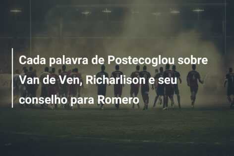 Cada palavra de Postecoglou sobre Van de Ven, Richarlison e seu conselho para Romero