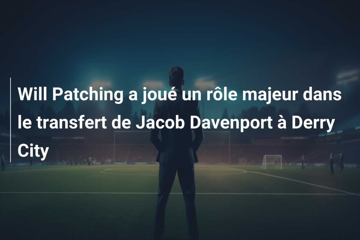 Will Patching a joué un rôle majeur dans le transfert de Jacob Davenport à Derry City