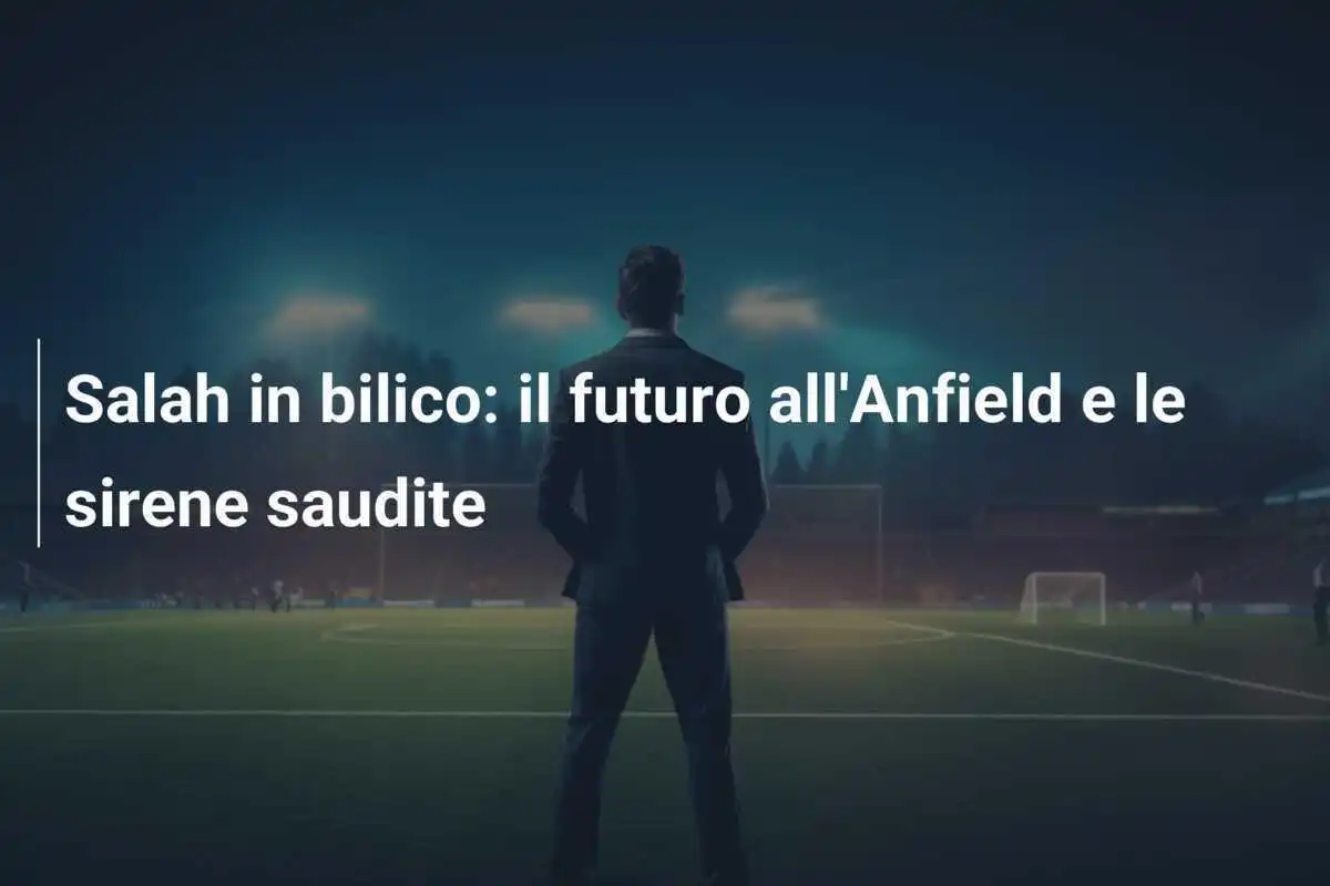 Salah in bilico: il futuro all'Anfield e le sirene saudite