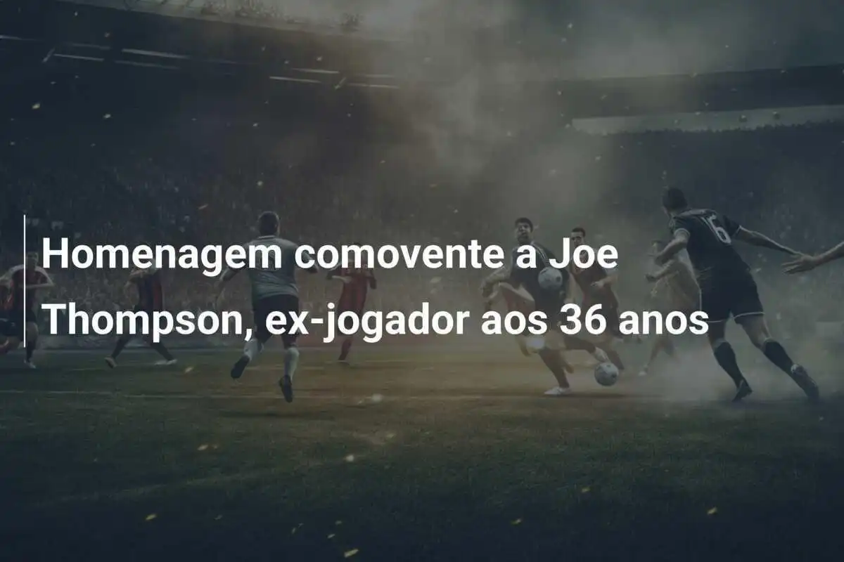 Homenagem comovente a Joe Thompson, ex-jogador aos 36 anos