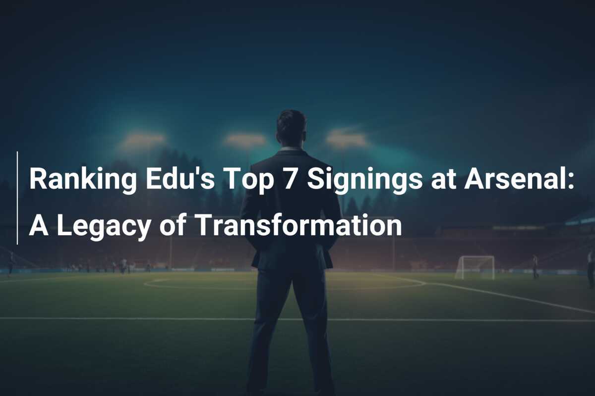 Ranking Tujuh Rekrutan Terbaik Edu di Arsenal: Sebuah Warisan Transformasi