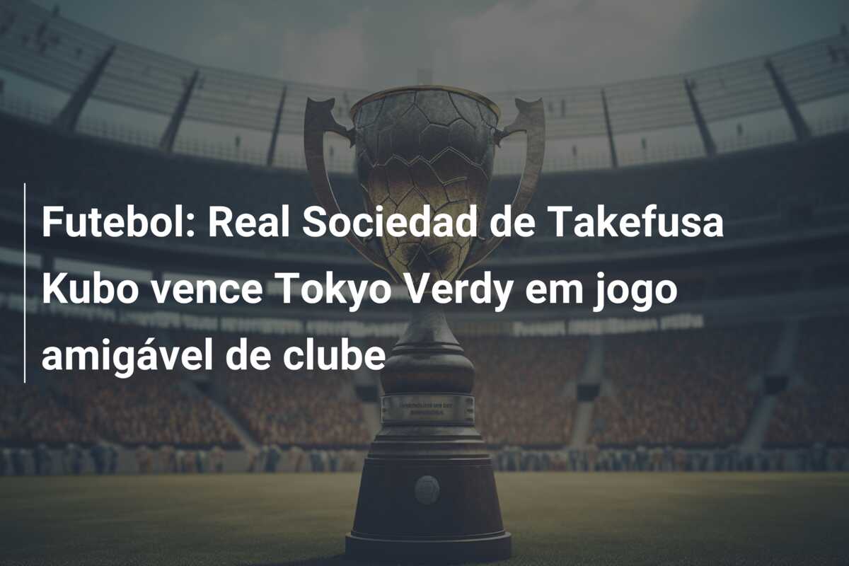 Futebol: Real Sociedad de Takefusa Kubo vence Tokyo Verdy em jogo amigável de clube