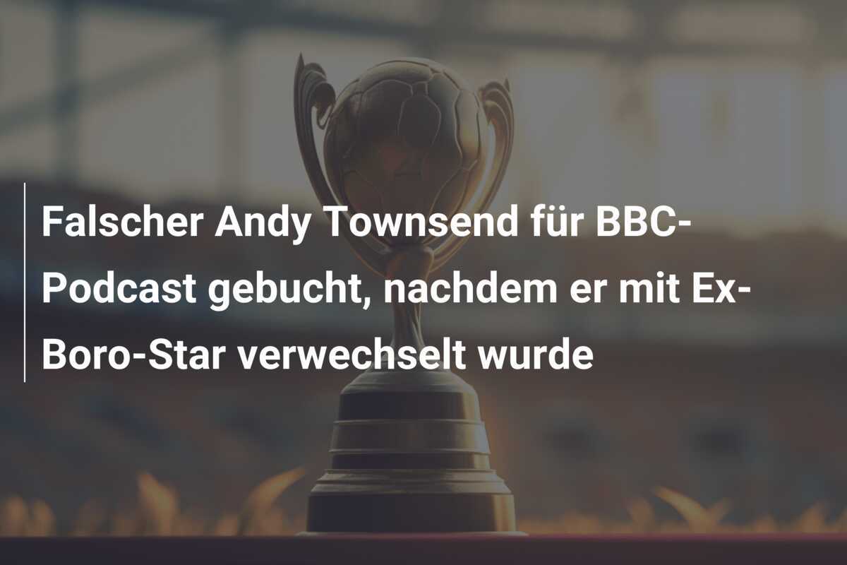 Falscher Andy Townsend für BBC-Podcast gebucht, nachdem er mit Ex-Boro-Star verwechselt wurde